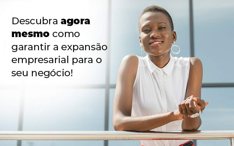 Descubra Agora Mesmo Como Garantir A Expansao Empresairal Para O Seu Negocio Blog (1) Quero Montar Uma Empresa - JRN Contábil