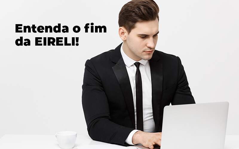 Entenda O Fim Da Eireli Blog (1) Quero Montar Uma Empresa - JRN Contábil