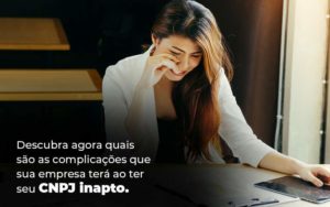 Descubra Agora Quais Sao As Complicacoes Que Sua Empresa Tera Ao Ter Seu Cnpj Inapto Blog (1) (1) Quero Montar Uma Empresa - JRN Contábil